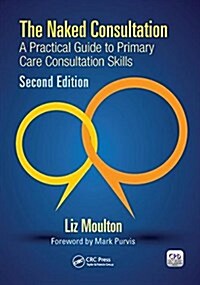 The Naked Consultation : A Practical Guide to Primary Care Consultation Skills, Second Edition (Hardcover, 2 ed)