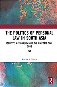 The Politics of Personal Law in South Asia : Identity, Nationalism and the Uniform Civil Code (Hardcover, 2 ed)