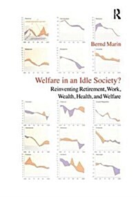 Welfare in an Idle Society? : Reinventing Retirement, Work, Wealth, Health and Welfare (Hardcover)