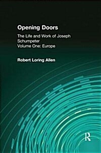 Opening Doors: Life and Work of Joseph Schumpeter : Volume 1, Europe (Hardcover)
