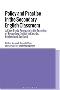 Policy, Belief and Practice in the Secondary English Classroom : A Case-Study Approach from Canada, England and Scotland (Hardcover)
