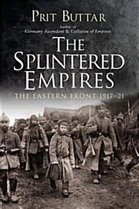 The Splintered Empires : The Eastern Front 1917–21 (Paperback)