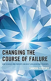 Changing the Course of Failure: How Schools and Parents Can Help Low-Achieving Students (Hardcover)