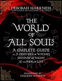 The World of All Souls : A Complete Guide to A Discovery of Witches, Shadow of Night and The Book of Life (Hardcover, Illustrated ed)