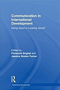 Communication in International Development : Doing Good or Looking Good? (Hardcover)