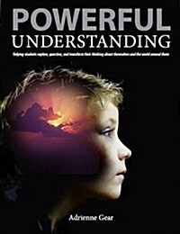 Powerful Understanding: Helping Students Explore, Question, and Transform Their Thinking about Themselves and the World Around Them (Paperback)