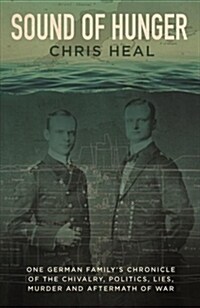 Sound of Hunger : One German familys chronicle of the chivalry, politics, lies, murder and aftermath of war (Hardcover)