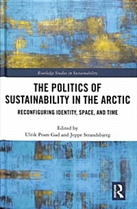 The Politics of Sustainability in the Arctic : Reconfiguring Identity, Space, and Time (Hardcover)