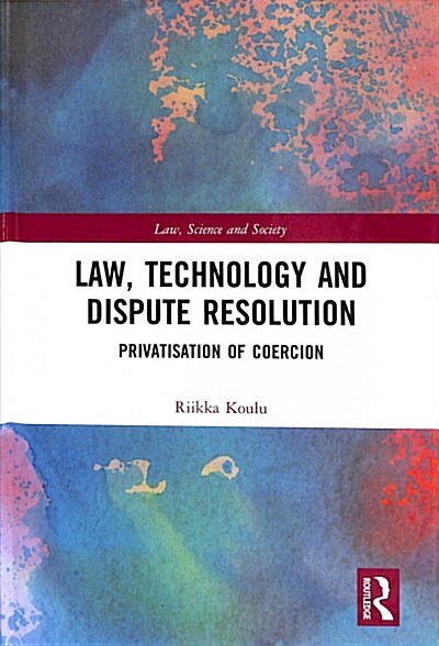 Law, Technology and Dispute Resolution : The Privatisation of Coercion (Hardcover)