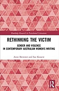 Rethinking the Victim : Gender and Violence in Contemporary Australian Womens Writing (Hardcover)