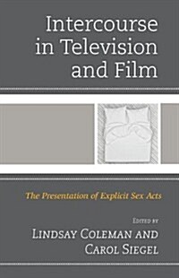 Intercourse in Television and Film: The Presentation of Explicit Sex Acts (Hardcover)