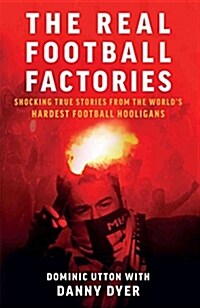 Real Football Factories : Shocking True Stories from the Worlds Hardest Football Fans (Paperback)