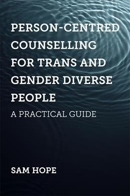 Person-Centred Counselling for Trans and Gender Diverse People : A Practical Guide (Paperback)