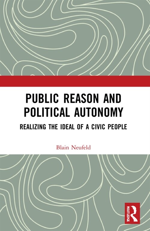 Public Reason and Political Autonomy : Realizing the Ideal of a Civic People (Paperback)