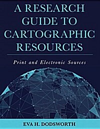 A Research Guide to Cartographic Resources: Print and Electronic Sources (Hardcover)