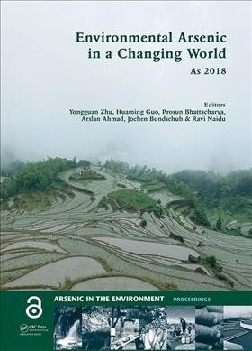 Environmental Arsenic in a Changing World : Proceedings of the 7th International Congress and Exhibition on Arsenic in the Environment (AS 2018), July (Hardcover)