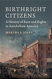 Birthright Citizens : A History of Race and Rights in Antebellum America (Paperback)