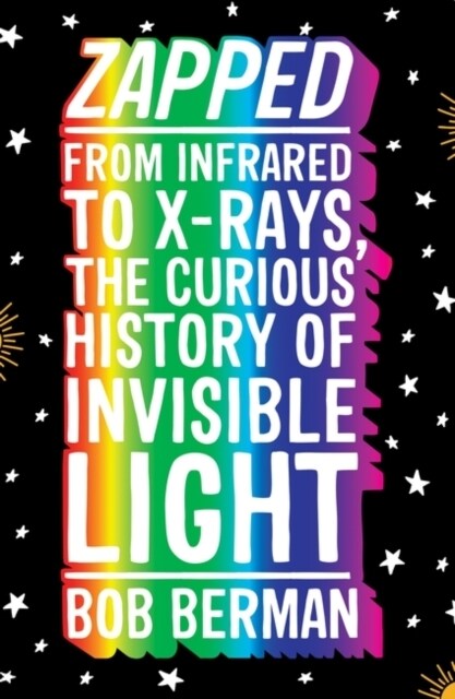 Zapped : From Infrared to X-rays, the Curious History of Invisible Light (Paperback)