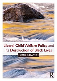 Liberal Child Welfare Policy and Its Destruction of Black Lives (Paperback)