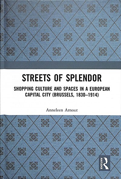 Streets of Splendor: Shopping Culture and Spaces in a European Capital City (Brussels, 1830-1914) (Hardcover)