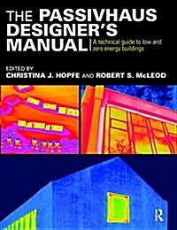 The Passivhaus Designer’s Manual : A technical guide to low and zero energy buildings (Hardcover)