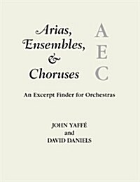 Arias, Ensembles, & Choruses: An Excerpt Finder for Orchestras (Paperback)