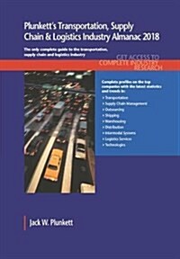 Plunketts Transportation, Supply Chain & Logistics Industry Almanac 2018: Transportation, Supply Chain & Logistics Industry Market Research, Statisti (Paperback)
