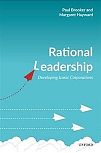 Rational Leadership : Developing Iconic Corporations (Hardcover)