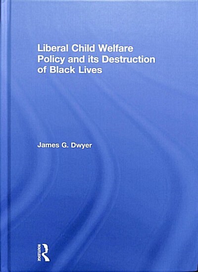 Liberal Child Welfare Policy and Its Destruction of Black Lives (Hardcover)