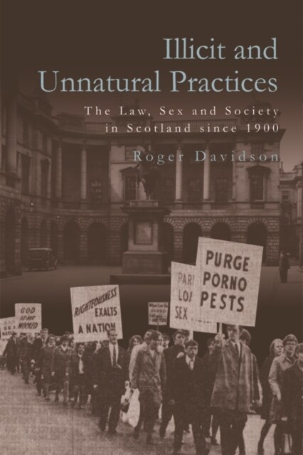 Illicit and Unnatural Practices : The Law, Sex and Society in Scotland Since 1900 (Paperback)