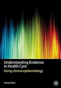 Understanding Evidence in Health Care: Using Clinical Epidemiology (Paperback, 2011)