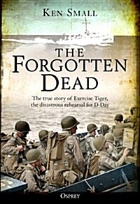 The Forgotten Dead : The true story of Exercise Tiger, the disastrous rehearsal for D-Day (Paperback)