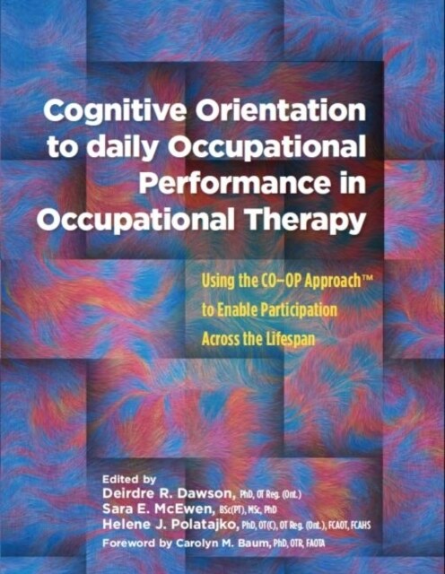 Cognitive Orientation to Daily Occupational Performance in Occupational Therapy : Using the CO-OP Approach (TM) to Enable Participation Across the Lif (Paperback)