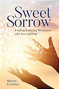 Sweet Sorrow: Finding Enduring Wholeness After Loss and Grief (Hardcover)