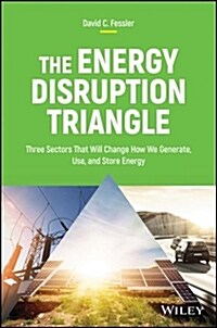 The Energy Disruption Triangle: Three Sectors That Will Change How We Generate, Use, and Store Energy (Hardcover)