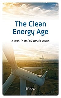 The Clean Energy Age: A Guide to Beating Climate Change (Hardcover)