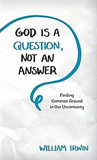 God Is a Question, Not an Answer: Finding Common Ground in Our Uncertainty (Hardcover)