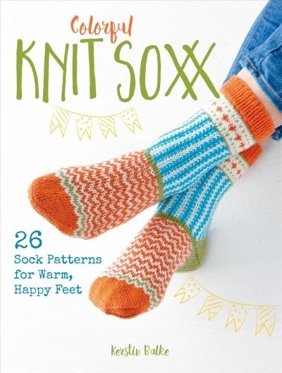 Colorful Knit Soxx: 26 Sock Patterns for Warm, Happy Feet (Paperback)