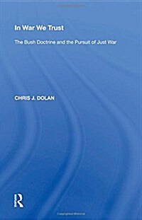 In War We Trust: The Bush Doctrine and the Pursuit of Just War (Hardcover)
