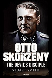 Otto Skorzeny : The Devil’s Disciple (Hardcover)