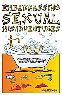 Embarrassing Sexual Misadventures : 1001 of the Most Tragically Hilarious Exploits Ever (Paperback)