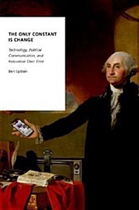 The Only Constant Is Change: Technology, Political Communication, and Innovation Over Time (Hardcover)