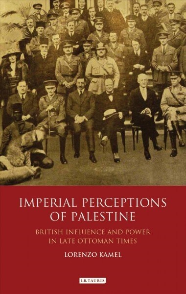 Imperial Perceptions of Palestine : British Influence and Power in Late Ottoman Times (Paperback)