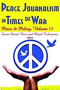 Peace Journalism in Times of War : Volume 13: Peace and Policy (Hardcover)