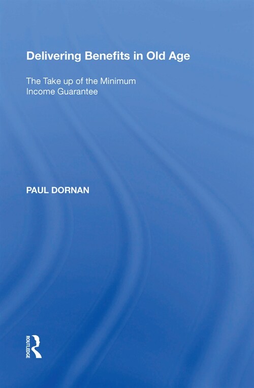 Delivering Benefits in Old Age: The Take Up of the Minimum Income Guarantee (Hardcover)