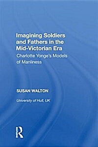 Imagining Soldiers and Fathers in the Mid-Victorian Era: Charlotte Yonges Models of Manliness (Hardcover)