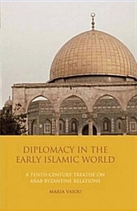 Diplomacy in the Early Islamic World : A Tenth-Century Treatise on Arab-Byzantine Relations (Paperback)
