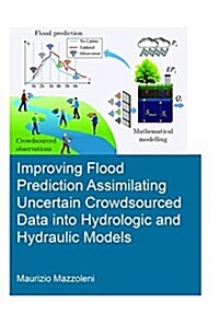 Improving Flood Prediction Assimilating Uncertain Crowdsourced Data into Hydrologic and Hydraulic Models (Hardcover)