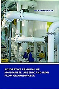 Adsorptive Removal of Manganese,Arsenic and Iron from Groundwater : UNESCO-IHE PhD Thesis (Hardcover)