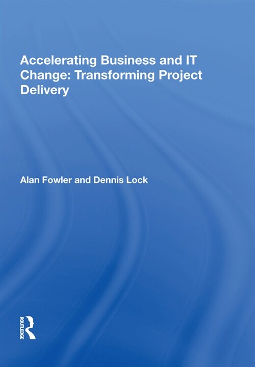 Accelerating Business and It Change: Transforming Project Delivery (Hardcover)